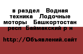  в раздел : Водная техника » Лодочные моторы . Башкортостан респ.,Баймакский р-н